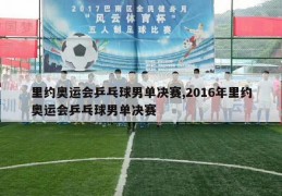 里约奥运会乒乓球男单决赛,2016年里约奥运会乒乓球男单决赛