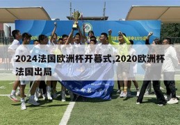 2024法国欧洲杯开幕式,2020欧洲杯法国出局