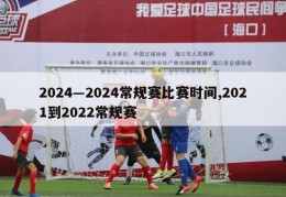 2024―2024常规赛比赛时间,2021到2022常规赛
