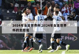 2024年女足世界杯,2024年女足世界杯的主题是