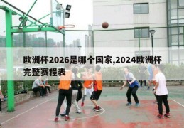 欧洲杯2026是哪个国家,2024欧洲杯完整赛程表