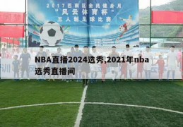 NBA直播2024选秀,2021年nba选秀直播间