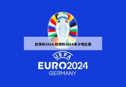 欧洲杯2024,欧洲杯2024多少场比赛