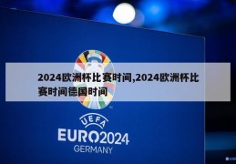 2024欧洲杯比赛时间,2024欧洲杯比赛时间德国时间