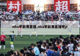 nba季前赛直播,nba季前赛直播吧jrs