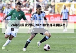 24年法国欧洲杯,2021欧洲杯法国队出局