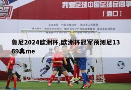 鲁尼2024欧洲杯,欧洲杯冠军预测尼1369典me