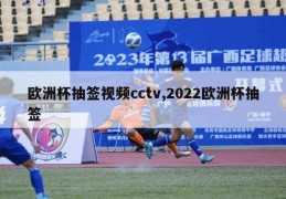 欧洲杯抽签视频cctv,2022欧洲杯抽签