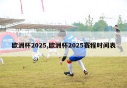 欧洲杯2025,欧洲杯2025赛程时间表