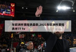 年欧洲杯赛程表最新,2021年欧洲杯赛程表并77 tv