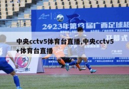 中央cctv5体育台直播,中央cctv5+体育台直播