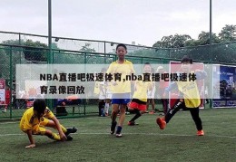 NBA直播吧极速体育,nba直播吧极速体育录像回放