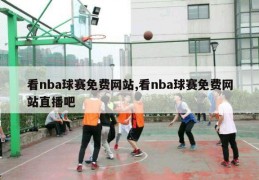 看nba球赛免费网站,看nba球赛免费网站直播吧