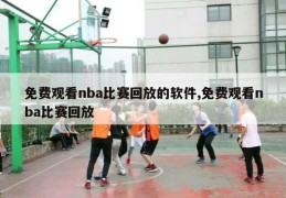 免费观看nba比赛回放的软件,免费观看nba比赛回放