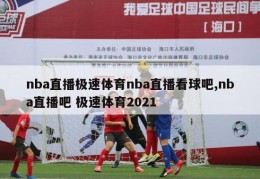 nba直播极速体育nba直播看球吧,nba直播吧 极速体育2021